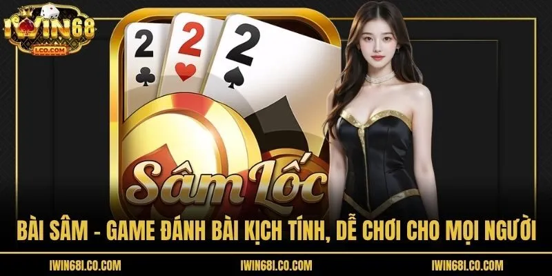 Bài Sâm - Game Đánh Bài Kịch Tính, Dễ Chơi Cho Mọi Người