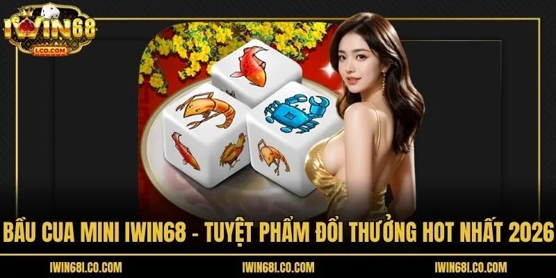 Bầu Cua Mini Iwin68 - Tuyệt Phẩm Đổi Thưởng Hot Nhất 2026
