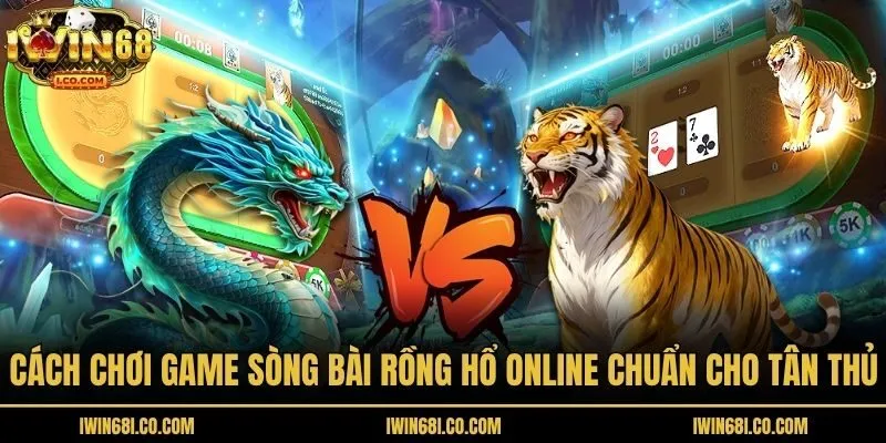 Cách chơi game sòng bài Rồng Hổ online chuẩn cho tân thủ