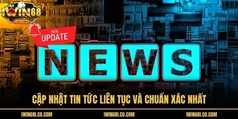 Cập nhật tin tức liên tục và chuẩn xác nhất