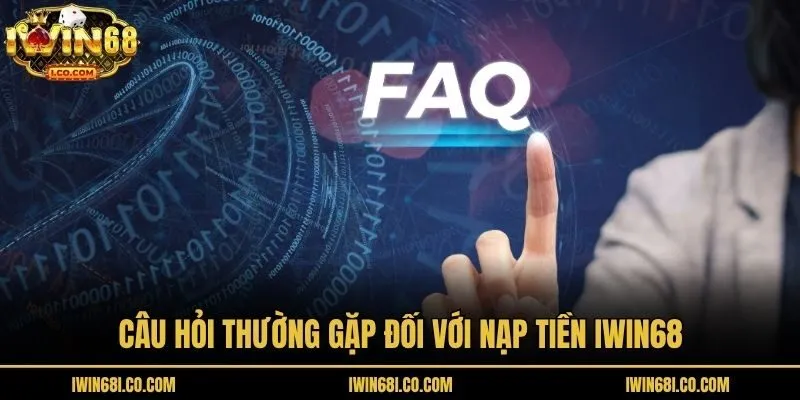 Câu hỏi thường gặp đối với nạp tiền iwin68