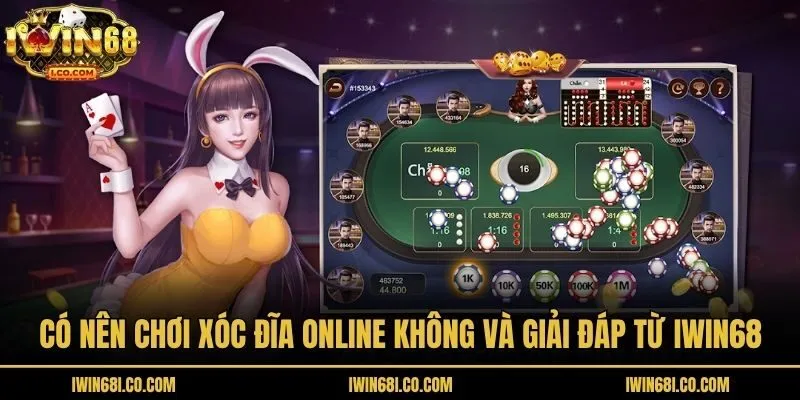 Có Nên Chơi Xóc Đĩa Online Không Và Giải Đáp Từ Iwin68