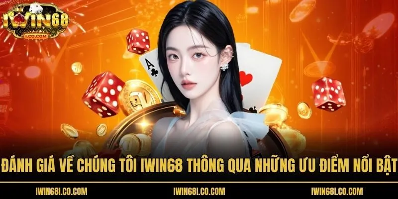 Đánh giá về chúng tôi Iwin68 thông qua những ưu điểm nổi bật