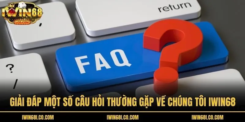 Giải đáp một số câu hỏi thường gặp về chúng tôi Iwin68