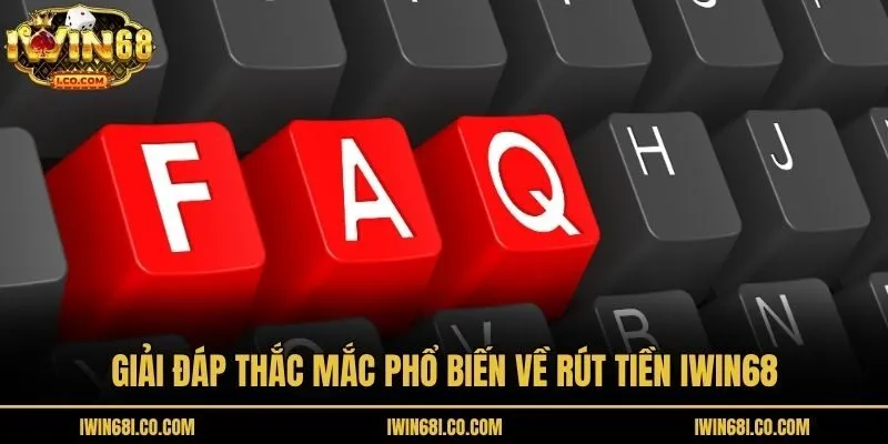 Giải đáp thắc mắc phổ biến về rút tiền Iwin68