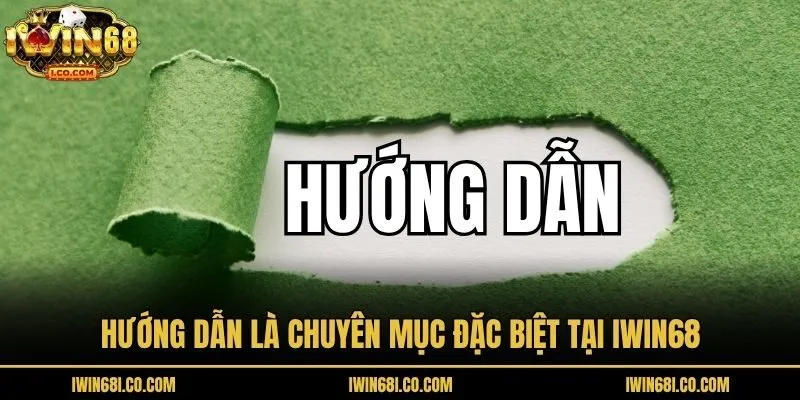 Hướng dẫn là chuyên mục đặc biệt tại Iwin68