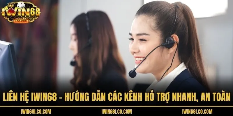 Liên Hệ Iwin68 - Hướng Dẫn Các Kênh Hỗ Trợ Nhanh, An Toàn