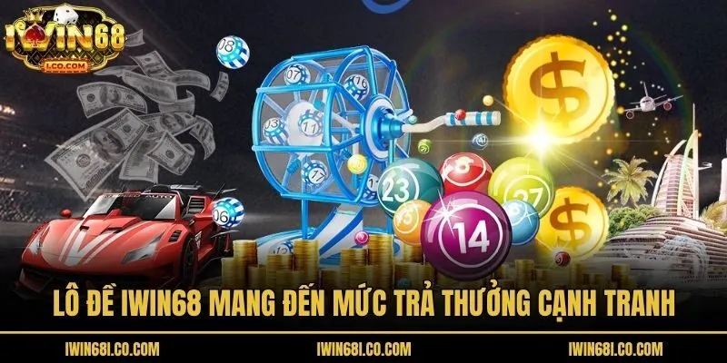 Lô đề iwin68 mang đến mức trả thưởng cạnh tranh