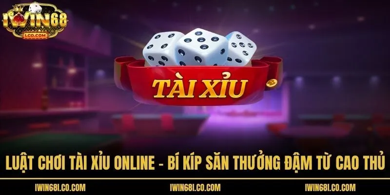 Luật Chơi Tài Xỉu Online - Bí Kíp Săn Thưởng Đậm Từ Cao Thủ