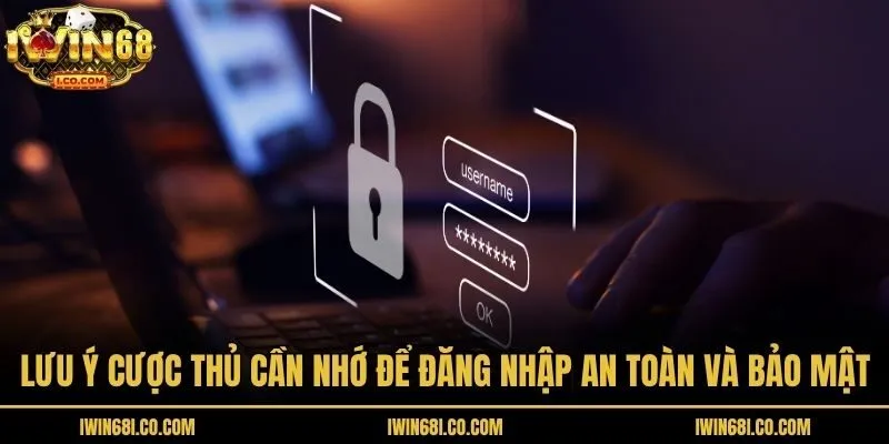 Lưu ý cược thủ cần nhớ để đăng nhập an toàn và bảo mật