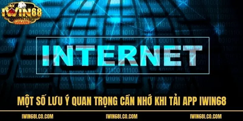 Một số lưu ý quan trọng cần nhớ khi tải app Iwin68