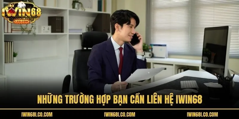 Những trường hợp bạn cần liên hệ Iwin68