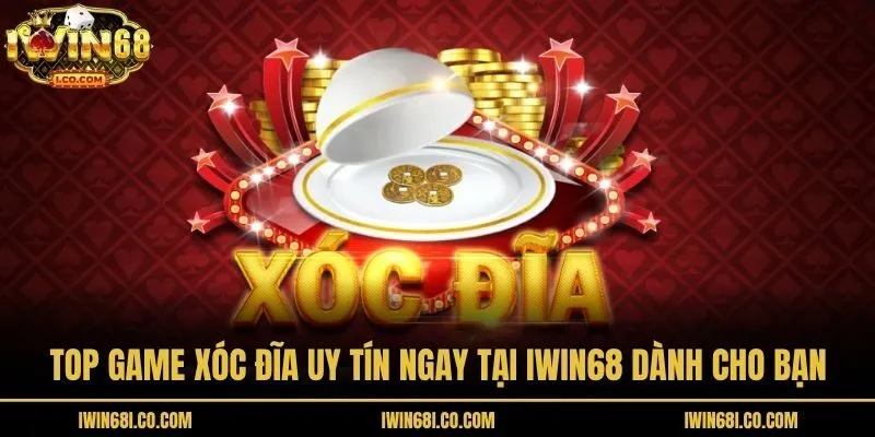 Top Game Xóc Đĩa Uy Tín Ngay Tại Iwin68 Dành Cho Bạn